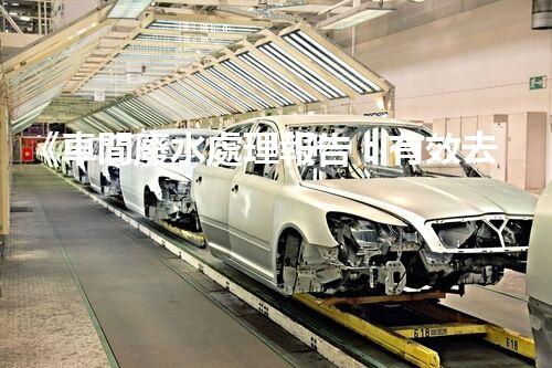 《車間廢水處理報告：有效去除污染物，保障員工健康》